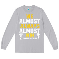 Moon Dust vikings we almost always almost win   funny sports Long Sleeve Tee - artisFamous