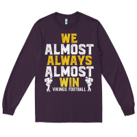 Vikings We Almost Always Almost Win   Funny Sports Long Sleeve Tee | Teevron