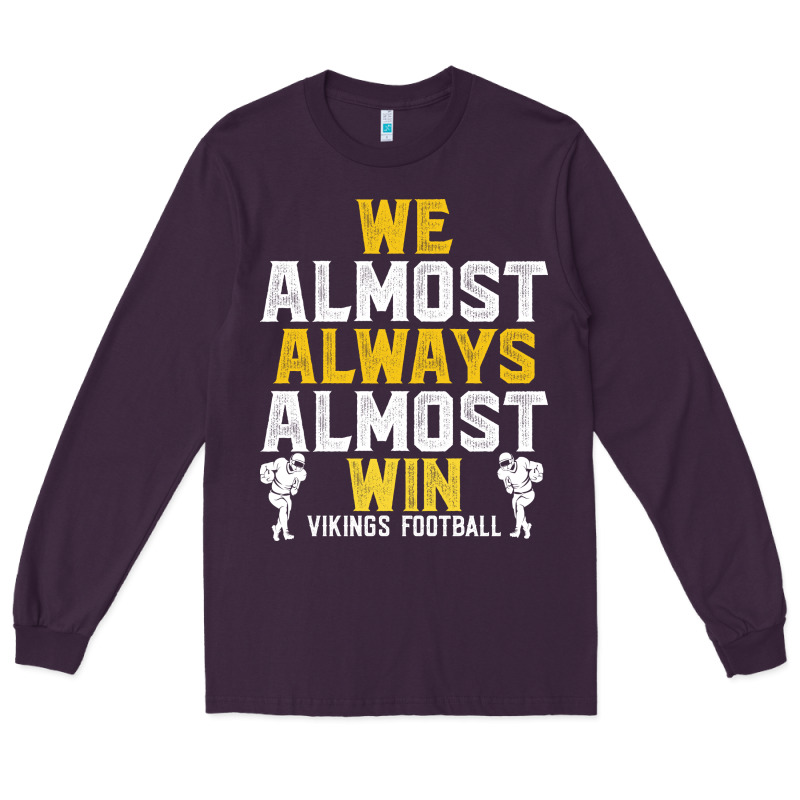 Vikings We Almost Always Almost Win   Funny Sports Long Sleeve Tee by artisFamous | Teevron