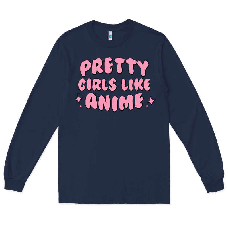 Pretty Girls Like Anime Long Sleeve Tee by artisFamous | Teevron