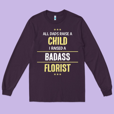 I Raised A Badass Florist Long Sleeve Tee Designed By Artisfamous