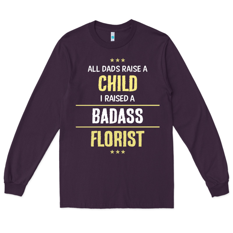 I Raised A Badass Florist Long Sleeve Tee by artisFamous | Teevron