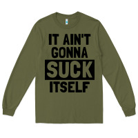 Army Green it ain't gonna suck itself Long Sleeve Tee - artisFamous