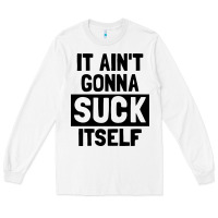 White it ain't gonna suck itself Long Sleeve Tee - artisFamous