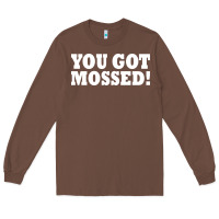 Chestnut you got mossed Long Sleeve Tee - artisFamous
