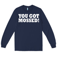 Navy you got mossed Long Sleeve Tee - artisFamous