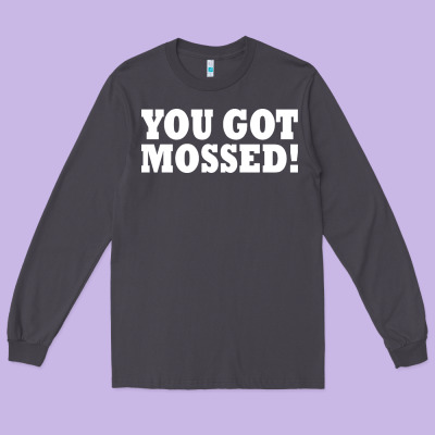 You Got Mossed Long Sleeve Tee Designed By Artisfamous