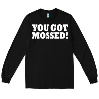 Black you got mossed Long Sleeve Tee - artisFamous