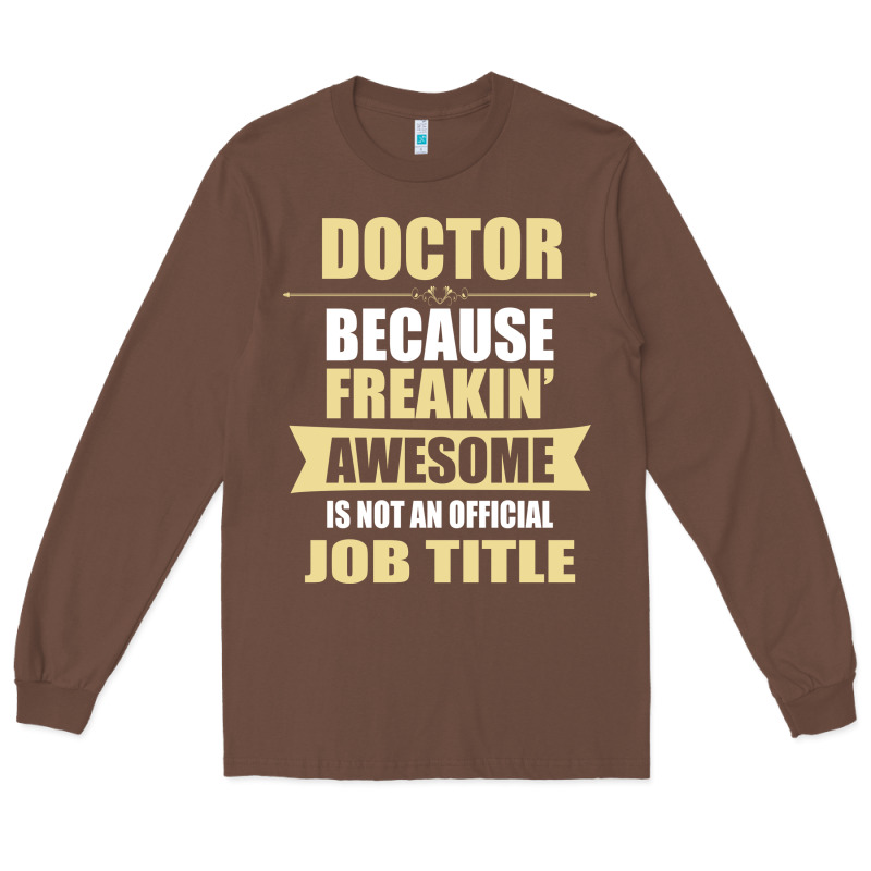 Doctor Because Freakin' Awesome Isn't A Job Title Long Sleeve Tee by artisFamous | Teevron
