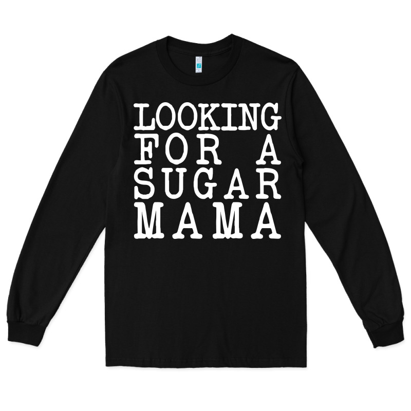 Looking For A Sugar Mama Long Sleeve Tee by artisFamous | Teevron