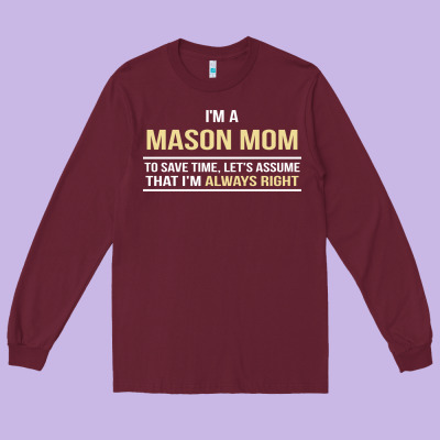 I'm A Mason Mom, I'm Always Right. Mother's Day Gift Long Sleeve Tee Designed By Artisfamous