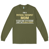 Army Green i'm a physical therapist mom, i'm always right Long Sleeve Tee - artisFamous