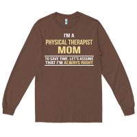 Chestnut i'm a physical therapist mom, i'm always right Long Sleeve Tee - artisFamous