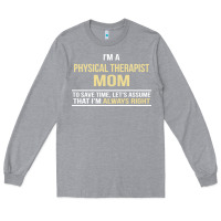 Heather Grey i'm a physical therapist mom, i'm always right Long Sleeve Tee - artisFamous