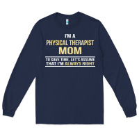 I'm A Physical Therapist Mom, I'm Always Right Long Sleeve Tee | Teevron