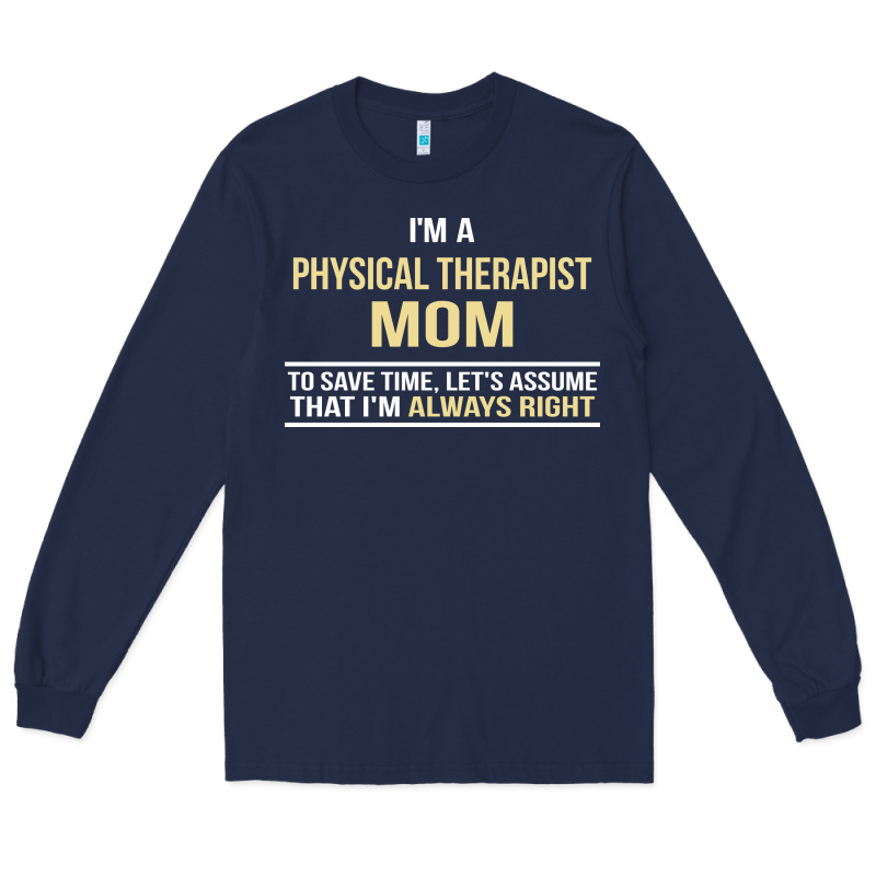 I'm A Physical Therapist Mom, I'm Always Right Long Sleeve Tee by artisFamous | Teevron