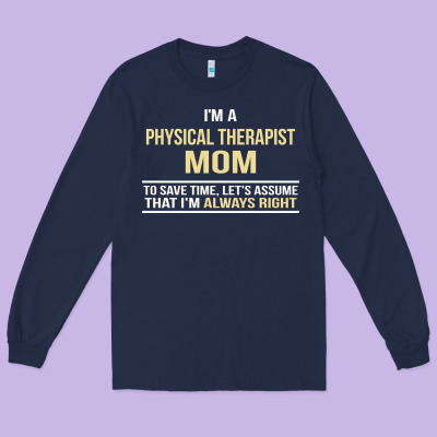 I'm A Physical Therapist Mom, I'm Always Right Long Sleeve Tee Designed By Artisfamous