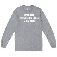 Heather Grey i paused the golden girls to be here Long Sleeve Tee - DesigneFamous