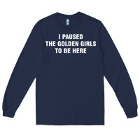 Navy i paused the golden girls to be here Long Sleeve Tee - DesigneFamous