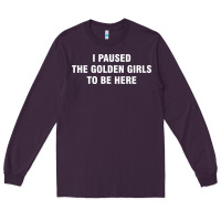 Plum i paused the golden girls to be here Long Sleeve Tee - DesigneFamous