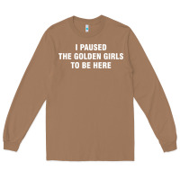 Toasted Coconut i paused the golden girls to be here Long Sleeve Tee - DesigneFamous