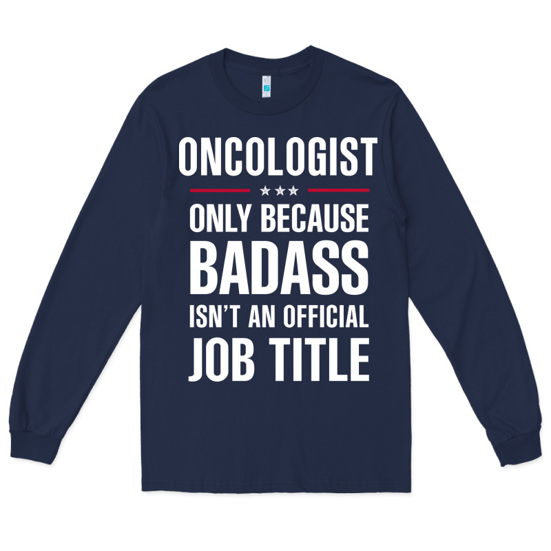 Oncologist Because Badass Isn't A Job Title Cool Gift Long Sleeve Tee by DesigneFamous | Teevron