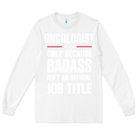 White oncologist because badass isn't a job title cool gift Long Sleeve Tee - DesigneFamous