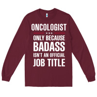 Burgundy oncologist because badass isn't a job title cool gift Long Sleeve Tee - DesigneFamous