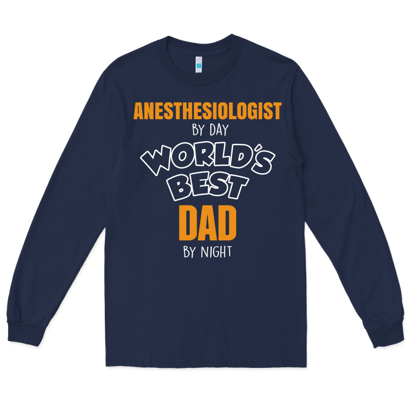Anesthesiologist By Day Worlds Best Dad By Night Fathers Day Long Sleeve Tee by linhVisuals | Teevron