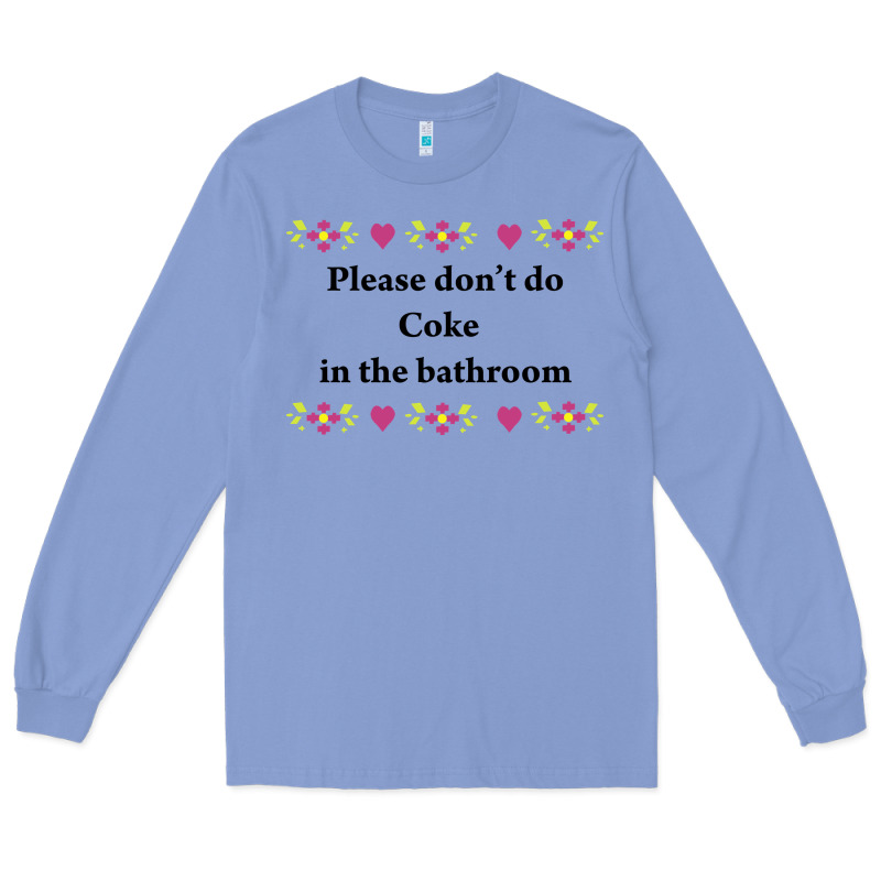 Please Don't Do Coke In The Bathroom Long Sleeve Tee by linhVisuals | Teevron