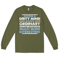 Army Green having a dirty mind makes ordinary conversations much more interesting Long Sleeve Tee - linhVisuals