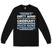 Black having a dirty mind makes ordinary conversations much more interesting Long Sleeve Tee - linhVisuals