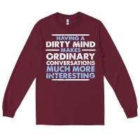 Burgundy having a dirty mind makes ordinary conversations much more interesting Long Sleeve Tee - linhVisuals