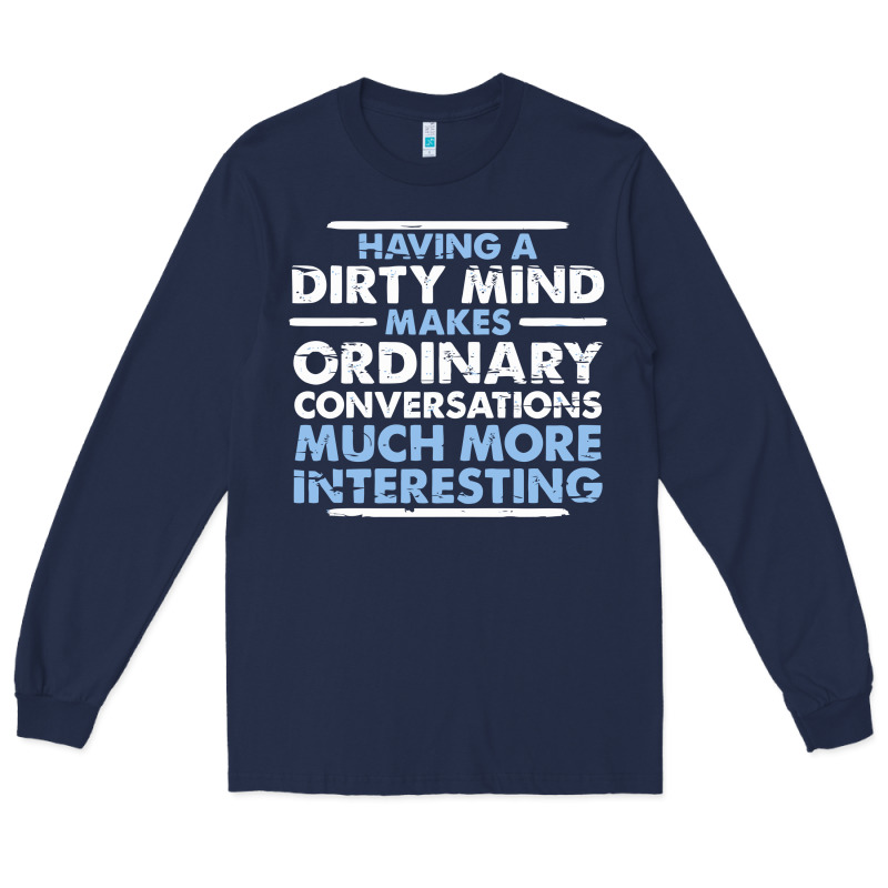 Having A Dirty Mind Makes Ordinary Conversations Much More Interesting Long Sleeve Tee by linhVisuals | Teevron