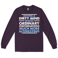 Plum having a dirty mind makes ordinary conversations much more interesting Long Sleeve Tee - linhVisuals
