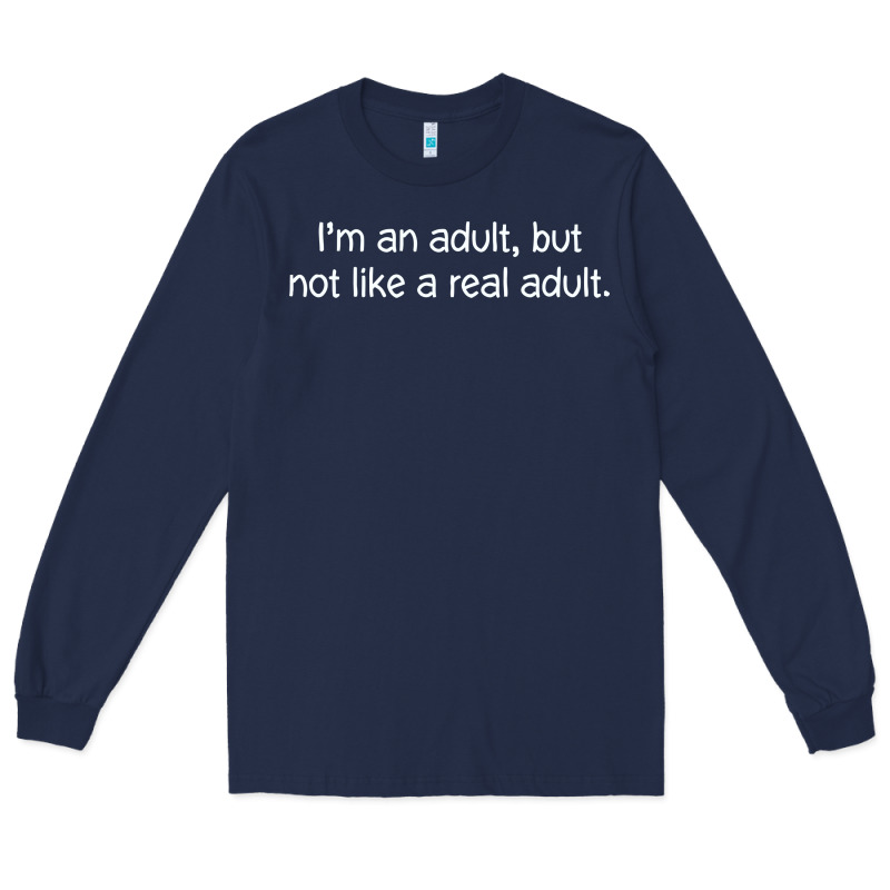 I'm An Adult, But Not Like Long Sleeve Tee by linhVisuals | Teevron