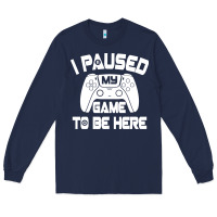 I Paused My Game To Be Here Long Sleeve Tee | Teevron
