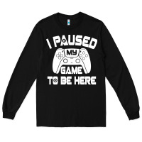 Black i paused my game to be here Long Sleeve Tee - linhVisuals