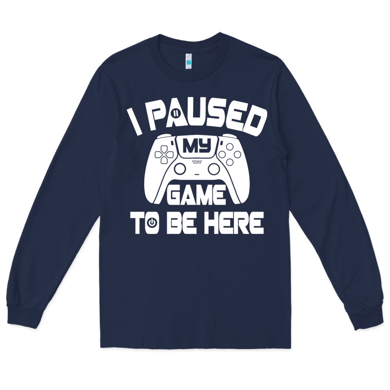 I Paused My Game To Be Here Long Sleeve Tee by linhVisuals | Teevron