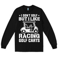 Black i don't golf but i like racing golf carts Long Sleeve Tee - linhVisuals
