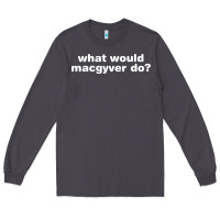 Smoke what would macgyver do Long Sleeve Tee - linhVisuals