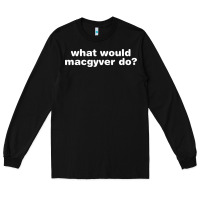 Black what would macgyver do Long Sleeve Tee - linhVisuals