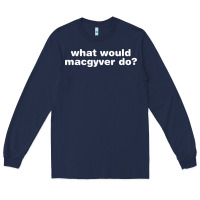 Navy what would macgyver do Long Sleeve Tee - linhVisuals
