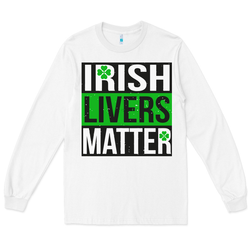 Irish Livers Matter   Funny St Patricks Day Irish Drinking T Shirts Te Long Sleeve Tee by linhVisuals | Teevron