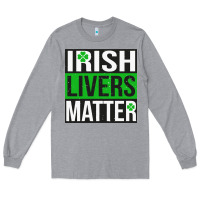 Heather Grey irish livers matter   funny st patricks day irish drinking t shirts te Long Sleeve Tee - linhVisuals