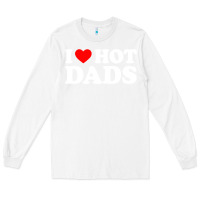 White i love hot dads shirt i heart Long Sleeve Tee - linhVisuals