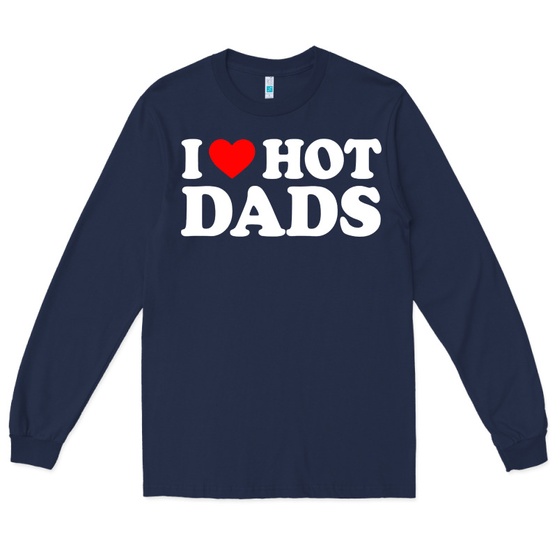 I Love Hot Dads Shirt I Heart Long Sleeve Tee by linhVisuals | Teevron