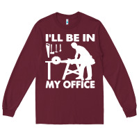 Burgundy i'll be in my office carpenter woodworking Long Sleeve Tee - linhVisuals