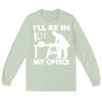 Matcha i'll be in my office carpenter woodworking Long Sleeve Tee - linhVisuals
