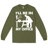 Army Green i'll be in my office carpenter woodworking Long Sleeve Tee - linhVisuals